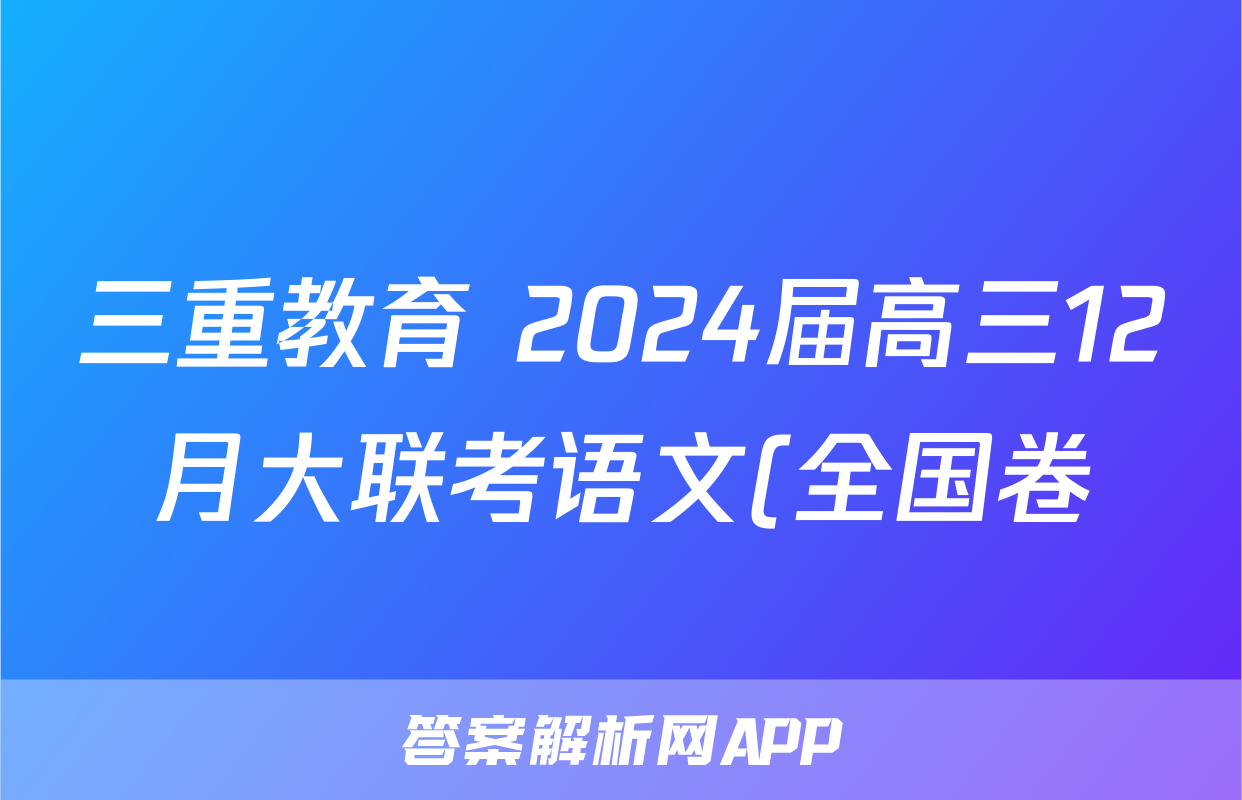三重教育 2024届高三12月大联考语文(全国卷)答案